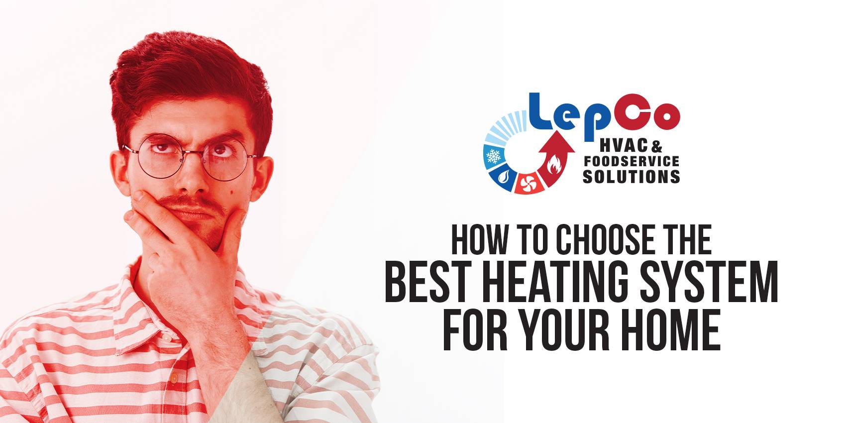 A man thinks Lepco HVAC and food service solution for heating system in your home